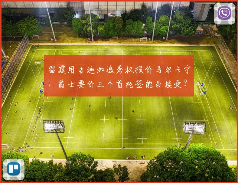雷霆用吉迪加选秀权报价马尔卡宁,爵士要价三个首轮签能否接受?