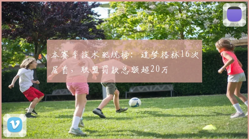 本赛季技术犯规榜:追梦格林16次居首,联盟罚款总额超20万